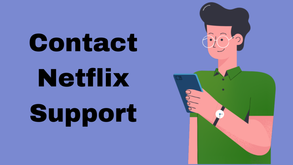 Contact Netflix Support: