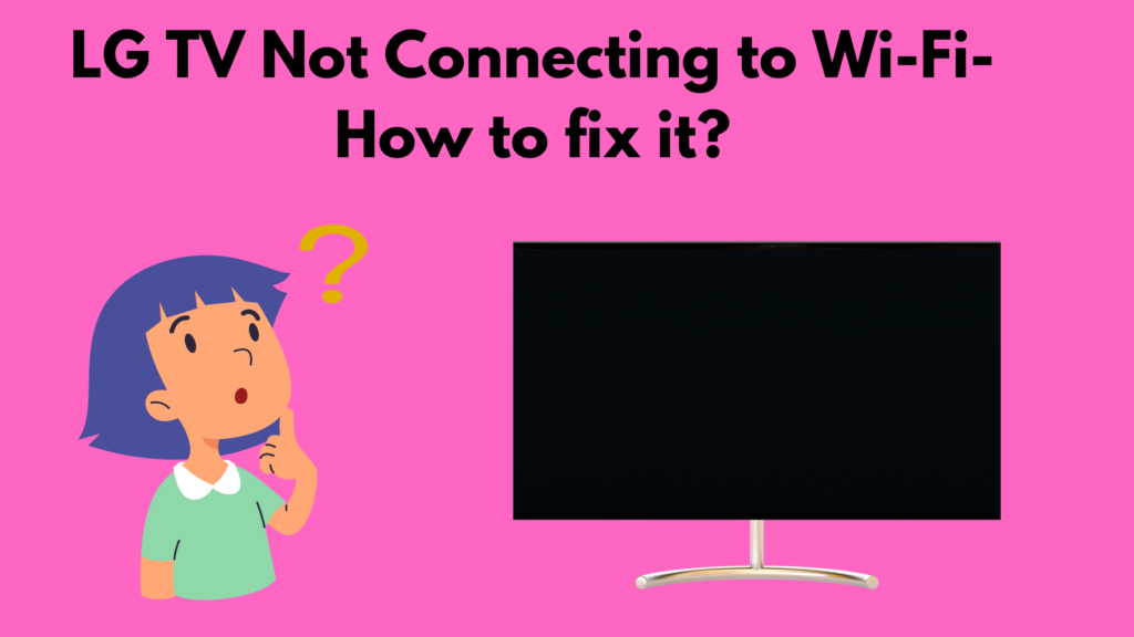 LG TV Not Connecting to Wi-Fi-How to fix it?