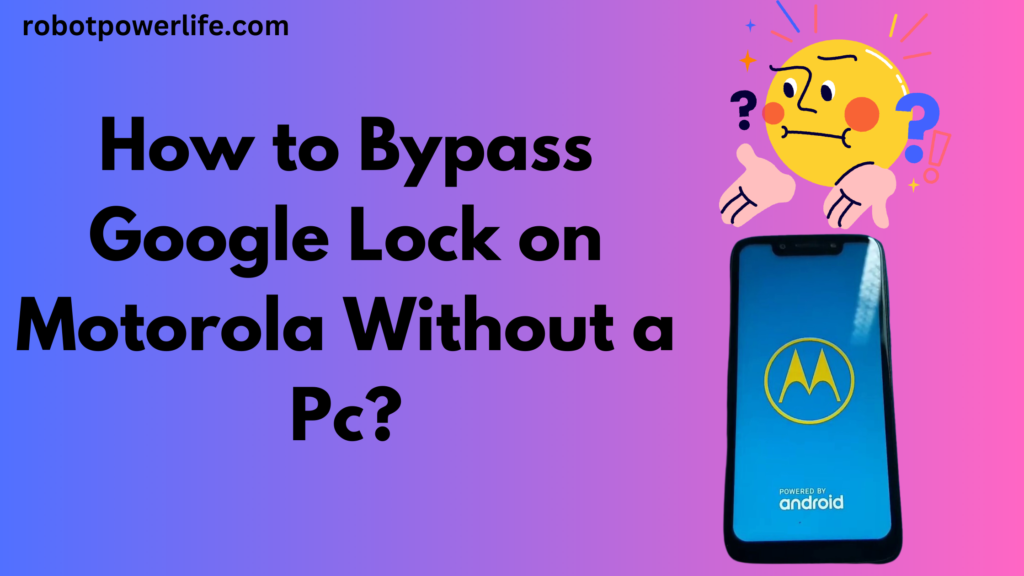 How to Bypass Google Lock on Motorola Without a Pc