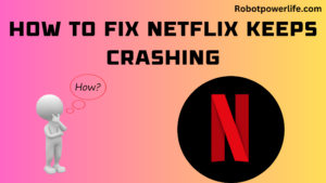 How to Fix Netflix Keeps Crashing