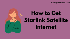 How to Get Starlink Satellite Internet